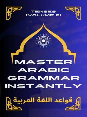 cover image of Master Arabic Grammar Instantly tenses  (Volume 2)
